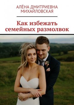 Книга "Как избежать семейных размолвок" – Алёна Михайловская