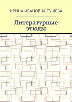 Книга "Литературные этюды" – Ирина Тушева
