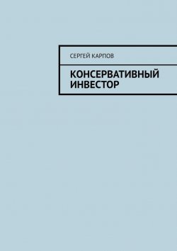 Книга "Консервативный инвестор" – Сергей Карпов