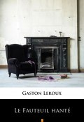 Le Fauteuil hanté (Leroux Gaston)