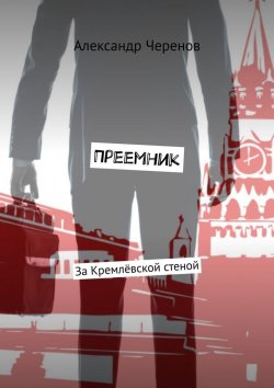Книга "Преемник. За Кремлёвской стеной" – Александр Черенов