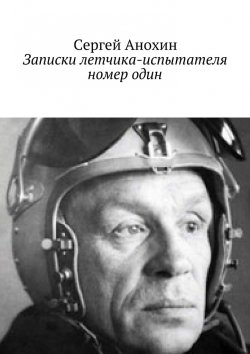 Книга "Записки летчика-испытателя номер один" – Сергей Анохин