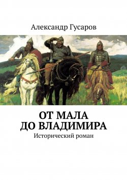 Книга "От Мала до Владимира. Исторический роман" – Александр Гусаров