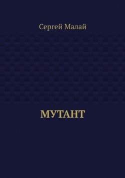 Книга "Мутант" – Сергей Малай, Сергей Малай