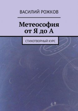 Книга "Метеософия от Я до А. Стихотворный курс" – Василий Рожков