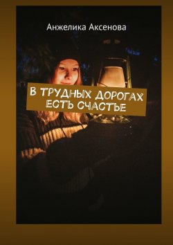 Книга "В трудных дорогах есть счастье" – Анжелика Аксенова