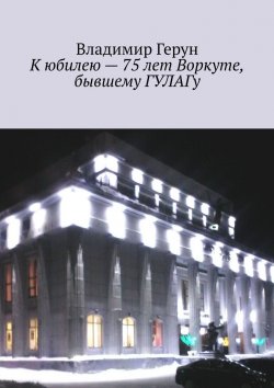 Книга "К юбилею – 75 лет Воркуте, бывшему ГУЛАГу" – Владимир Герун