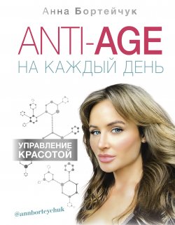 Книга "ANTI-AGE на каждый день: управление красотой" {Здоровье Рунета} – Анна Бортейчук, 2019