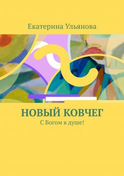 Книга "Новый ковчег. С Богом в душе!" – Екатерина Ульянова