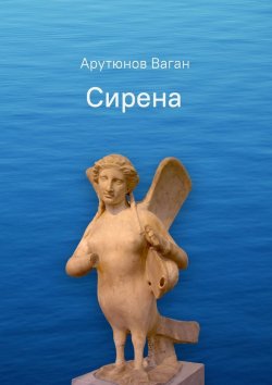 Книга "Сирена. Роман" – Ваган Арутюнов