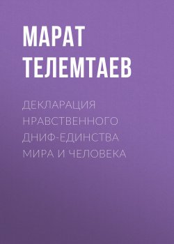 Книга "Декларация нравственного ДНИФ-единства Мира и человека" – Марат Телемтаев, 2017