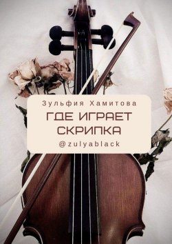 Книга "Где играет скрипка" – Зульфия Хамитова