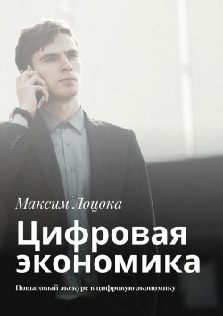 Книга "Цифровая экономика. Пошаговый экскурс в цифровую экономику" – Максим Лоцока