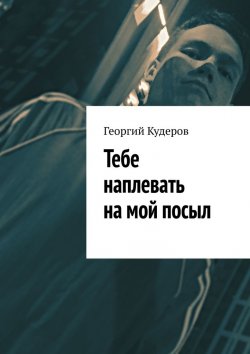 Книга "Тебе наплевать на мой посыл" – Георгий Кудеров