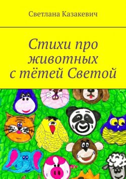 Книга "Стихи про животных с тётей Светой" – Светлана Казакевич