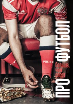 Книга "Про футбол / Больше, чем спорт" – Эдуард Безуглов, Дмитрий Кортава, 2019