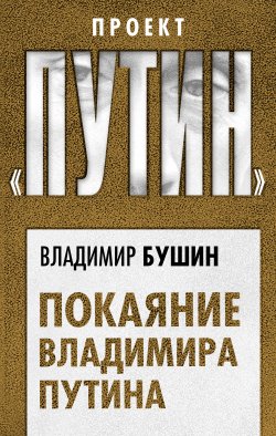 Книга "Покаяние Владимира Путина" {Проект «Путин»} – Владимир Бушин, 2019