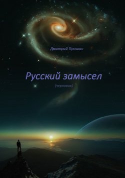 Книга "Русский замысел. Черновик" – Дмитрий Прошин
