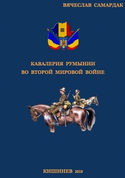 Книга "Кавалерия Румынии во Второй мировой войне" – Вячеслав Самардак