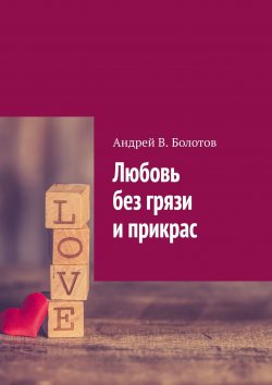 Книга "Любовь без грязи и прикрас" – Андрей Болотов