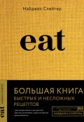 Eat. Большая книга быстрых и несложных рецептов (Слейтер Найджел, 2013)
