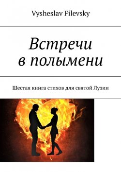 Книга "Встречи в полымени. Шестая книга стихов для святой Лузии" – Vysheslav Filevsky