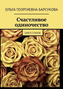 Книга "Счастливое одиночество. Цикл стихов" – Ольга Барсукова