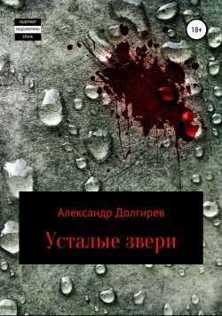 Книга "Усталые звери" – Александр Долгирев, 2018