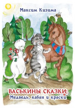 Книга "Васькины сказки: Медведь, кабан и краски" – Максим Кизима, 2019