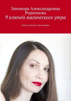 Книга "9 ключей магического утра. Книга-тренинг для женщин" – Элеонора Родионова