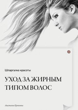 Книга "Шпаргалка красоты. Уход за жирным типом волос" – Анастасия Кропачева
