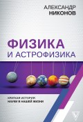 Физика и астрофизика: краткая история науки в нашей жизни (Александр Никонов, 2019)