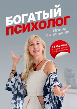 Книга "Богатый психолог. 58 Ошибок на старте частной онлайн-практики" – Ирина Хмелевская