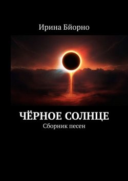 Книга "Чёрное солнце. Сборник песен" – Ирина Бйорно