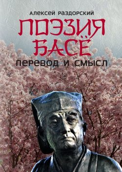 Книга "Поэзия Басё. Перевод и смысл" – Алексей Раздорский