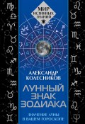 Лунный знак зодиака. Значение Луны в вашем гороскопе (Александр Колесников, 2019)