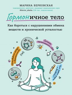 Книга "ГОРМОНичное тело / Как бороться с нарушениями обмена веществ и хронической усталостью" – Марина Берковская, 2020