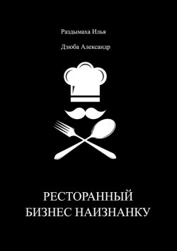 Книга "Ресторанный бизнес наизнанку" – Илья Раздымаха, Александр Дзюба