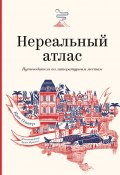 Нереальный атлас / Путеводитель по литературным местам (Крис Оливер, 2018)