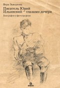Писатель Юрий Ильинский – глазами дочери. Биография в фотографиях (Вера Заведеева, 2020)