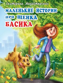 Книга "Маленькие истории про щенка Басика / Рассказы" – Екатерина Монастырских