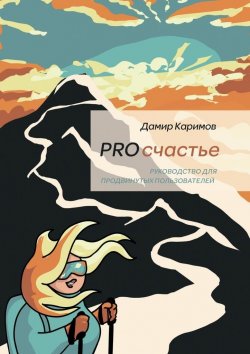 Книга "PROсчастье. Руководство для продвинутых пользователей" – Дамир Каримов