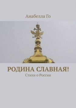 Книга "Родина славная! Стихи о России" – Анабелла Го