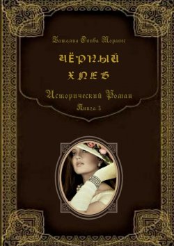 Книга "Чёрный хлеб. Исторический роман. Книга 3" – Татьяна Олива Моралес