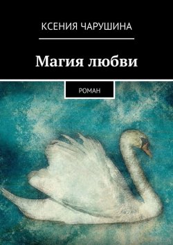 Книга "Магия любви. Роман" – Ксения Чарушина