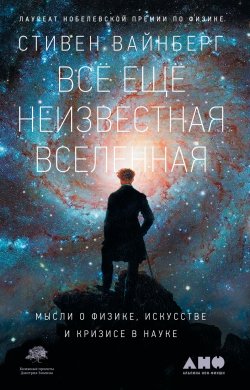 Книга "Всё ещё неизвестная Вселенная / Мысли о физике, искусстве и кризисе науке" – Стивен Вайнберг, 2018