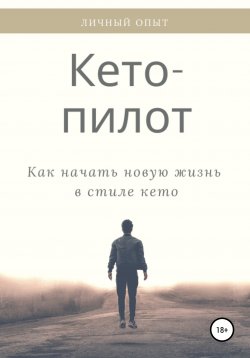Книга "Кето-пилот: как начать новую жизнь в стиле кето" – Алена Пиронко, 2018