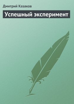 Книга "Успешный эксперимент" – Дмитрий Казаков