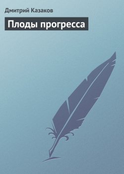 Книга "Плоды прогресса" – Дмитрий Казаков