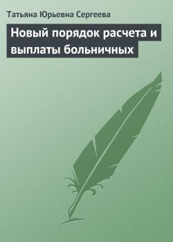 Книга "Новый порядок расчета и выплаты больничных" – Татьяна Сергеева